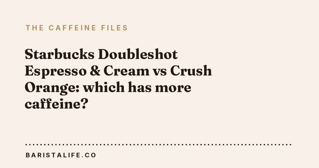 Starbucks Doubleshot Espresso & Cream vs Crush Orange: which has more caffeine?