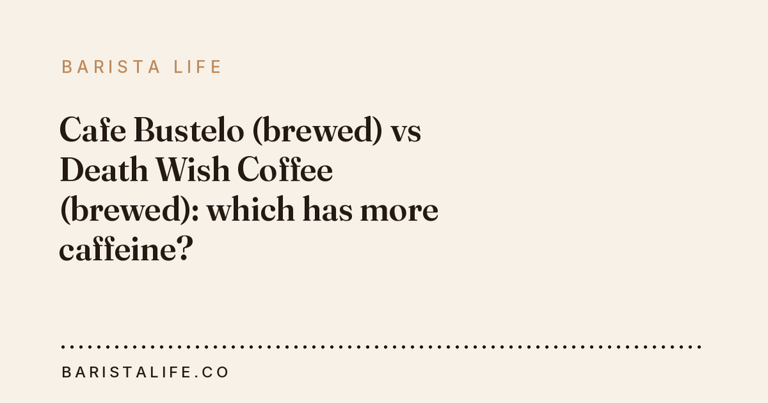 Cafe Bustelo (brewed) vs Death Wish Coffee (brewed): which has more caffeine?