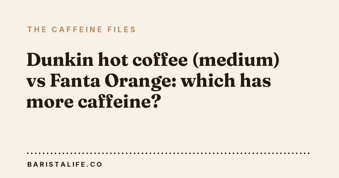 Dunkin hot coffee (medium) vs Fanta Orange: which has more caffeine?