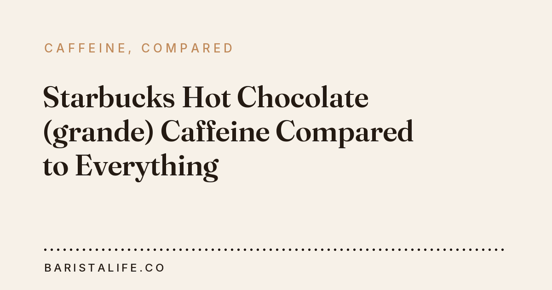 Starbucks Hot Chocolate (grande) Caffeine Compared to Everything