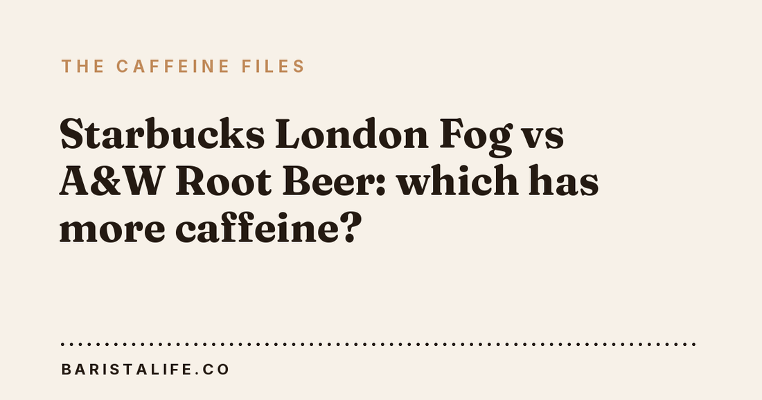 Starbucks London Fog vs A&W Root Beer: which has more caffeine?