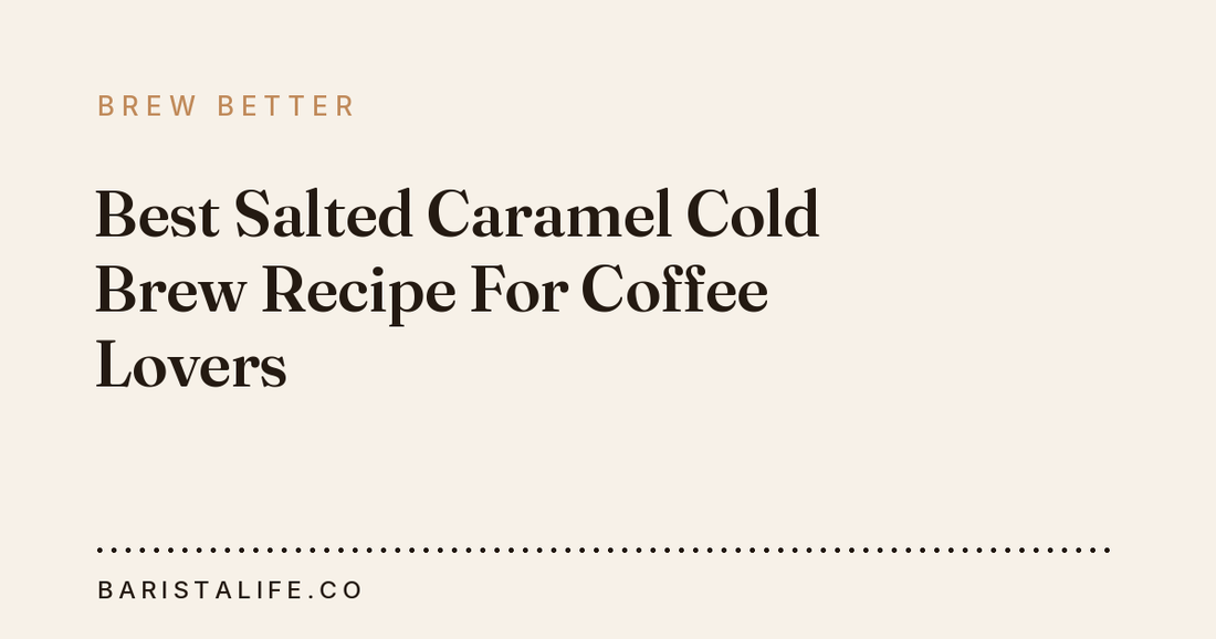 Best Salted Caramel Cold Brew Recipe For Coffee Lovers