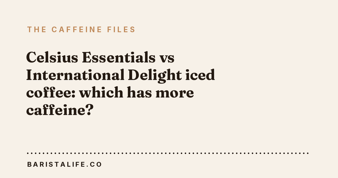 Celsius Essentials vs International Delight iced coffee: which has more caffeine?