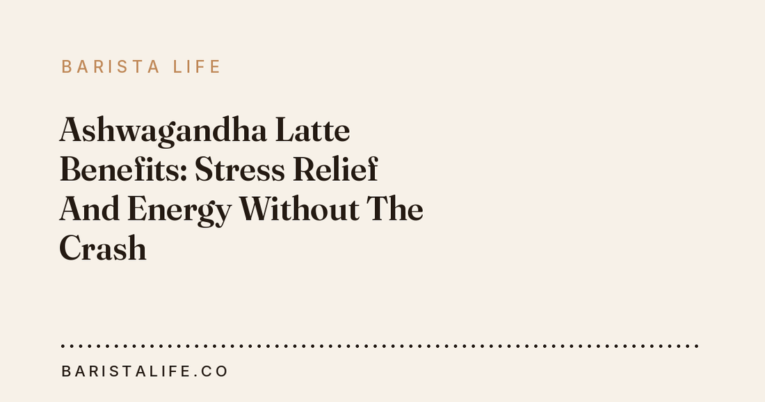Ashwagandha Latte Benefits: Stress Relief And Energy Without The Crash