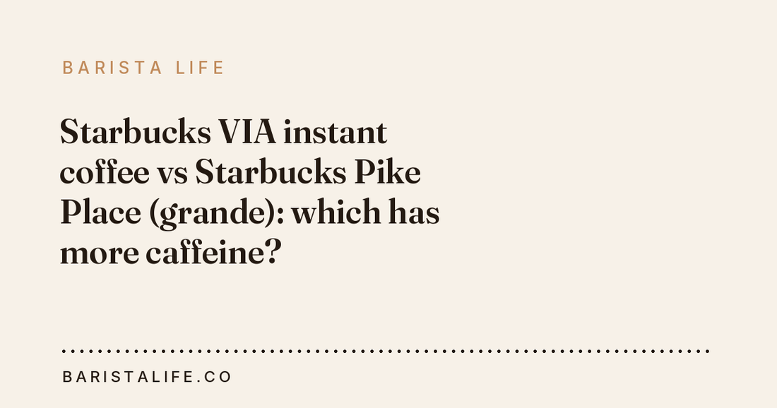 Starbucks VIA instant coffee vs Starbucks Pike Place (grande): which has more caffeine?