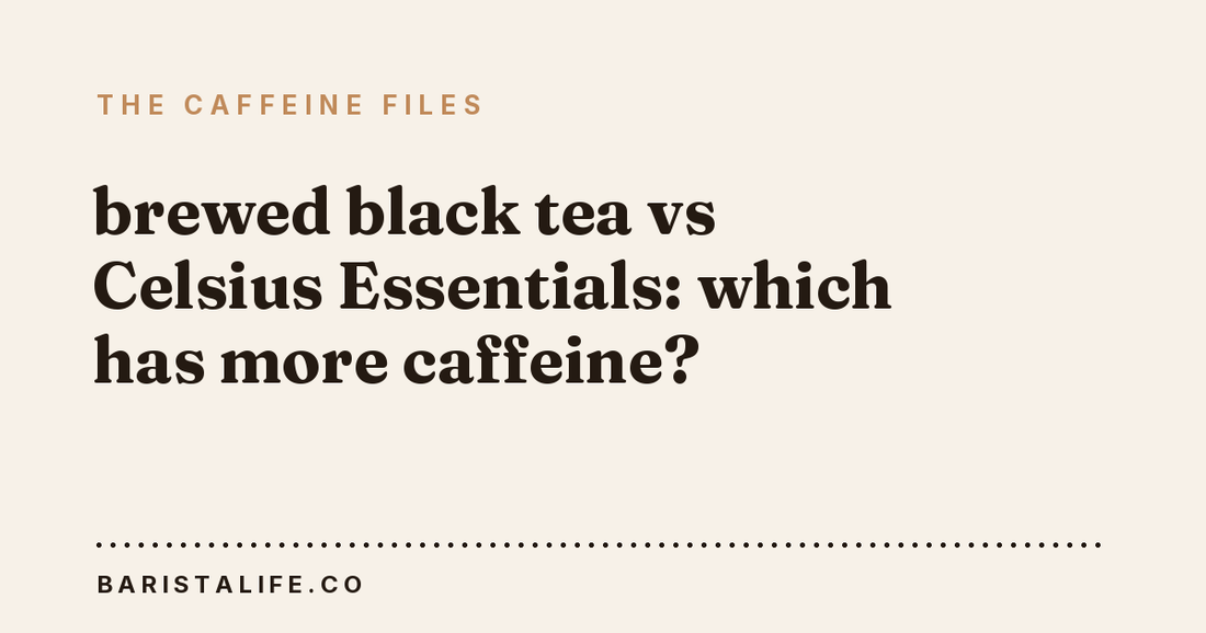 brewed black tea vs Celsius Essentials: which has more caffeine?