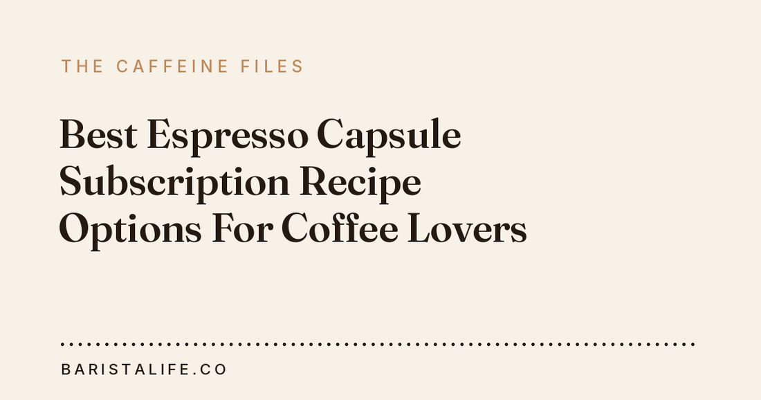 Best Espresso Capsule Subscription Recipe Options For Coffee Lovers