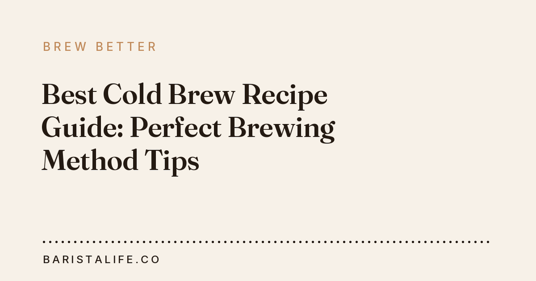 Best Cold Brew Recipe Guide: Perfect Brewing Method Tips