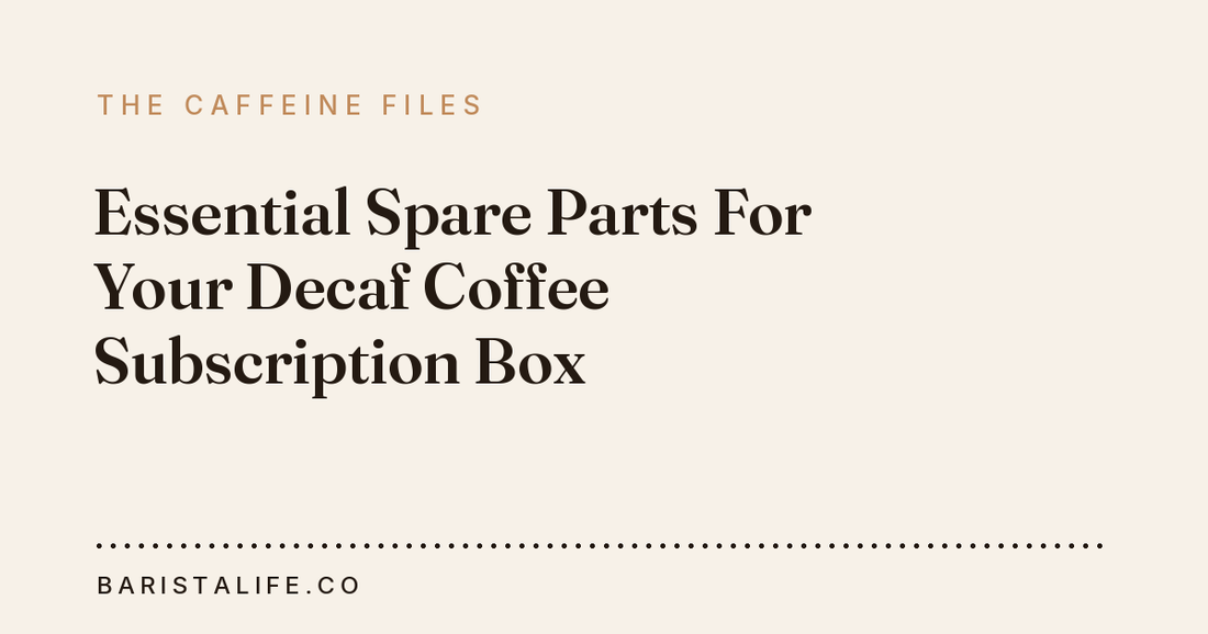 Essential Spare Parts For Your Decaf Coffee Subscription Box