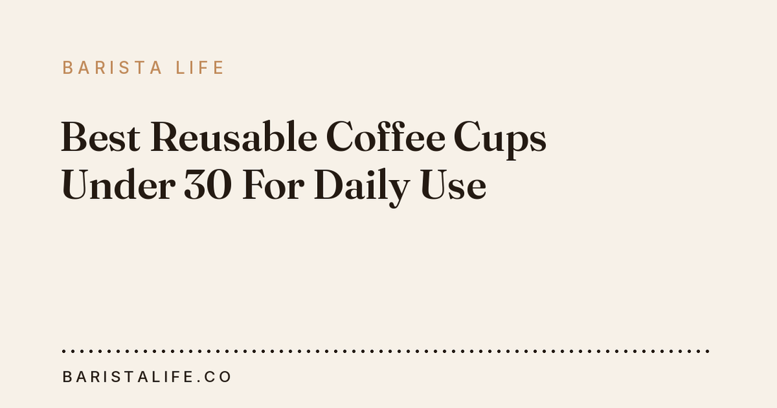 Best Reusable Coffee Cups Under 30 For Daily Use