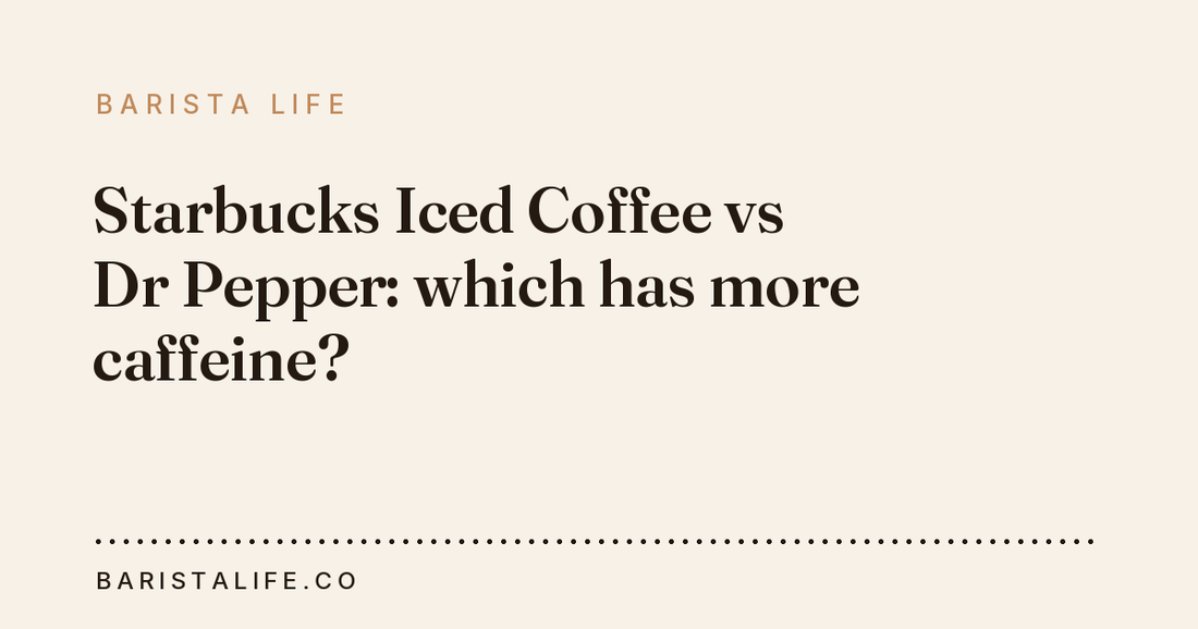 Starbucks Iced Coffee vs Dr Pepper: which has more caffeine?