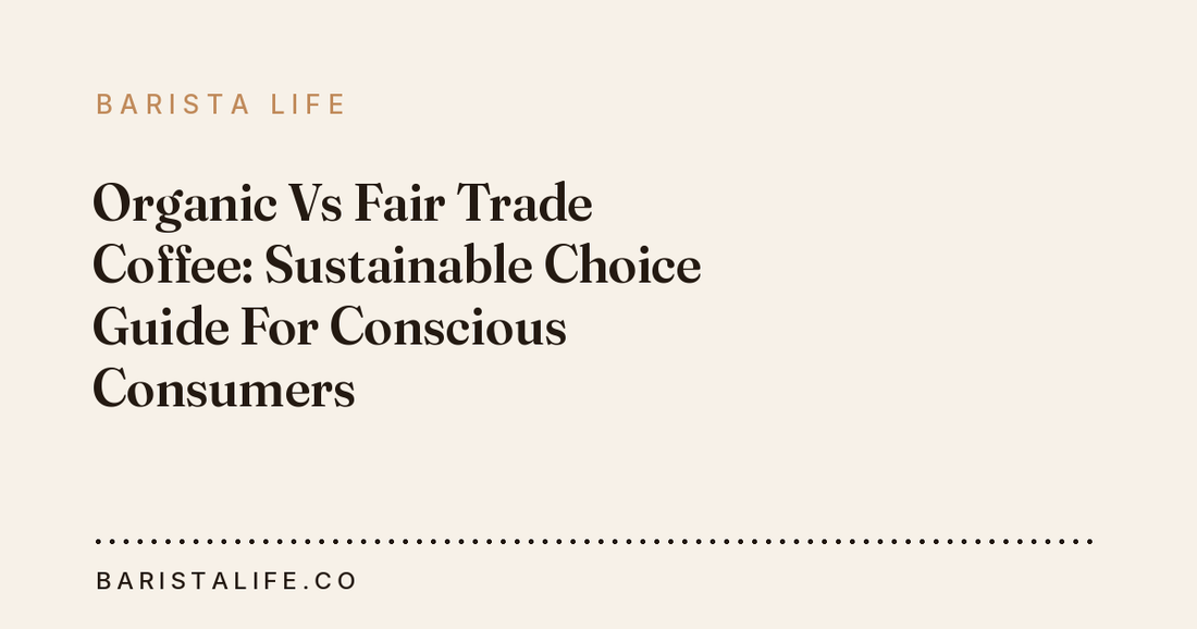 Organic Vs Fair Trade Coffee: Sustainable Choice Guide For Conscious Consumers
