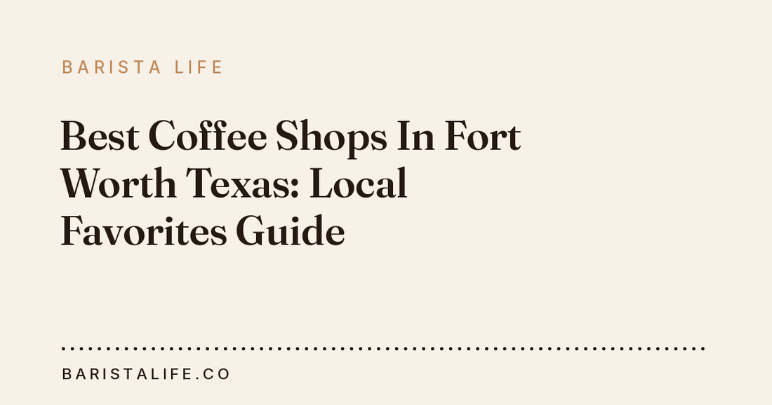 Best Coffee Shops In Fort Worth Texas: Local Favorites Guide