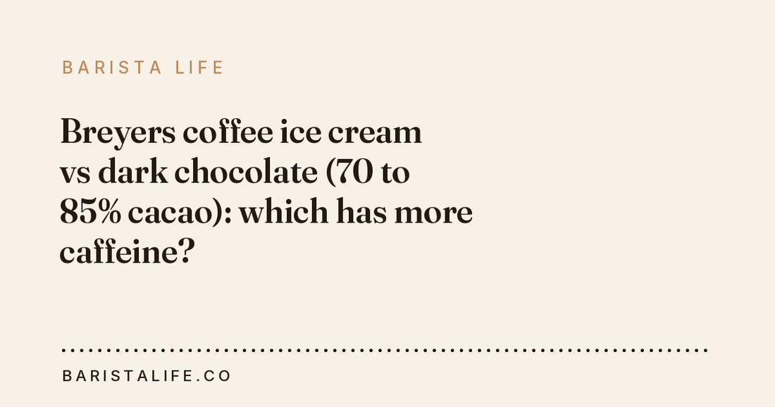 Breyers coffee ice cream vs dark chocolate (70 to 85% cacao): which has more caffeine?