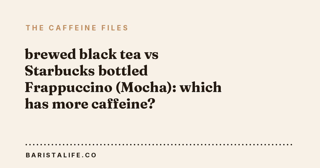 brewed black tea vs Starbucks bottled Frappuccino (Mocha): which has more caffeine?