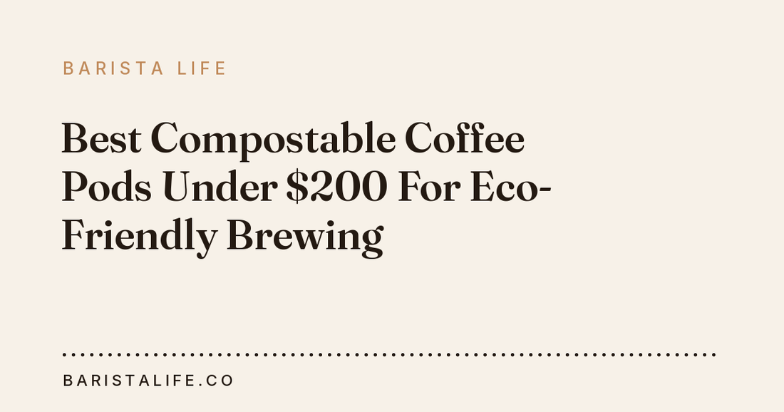 Best Compostable Coffee Pods Under $200 For Eco-Friendly Brewing