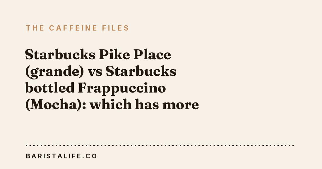 Starbucks Pike Place (grande) vs Starbucks bottled Frappuccino (Mocha): which has more caffeine?