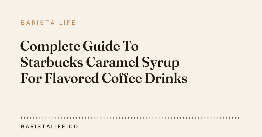 Complete Guide To Starbucks Caramel Syrup For Flavored Coffee Drinks