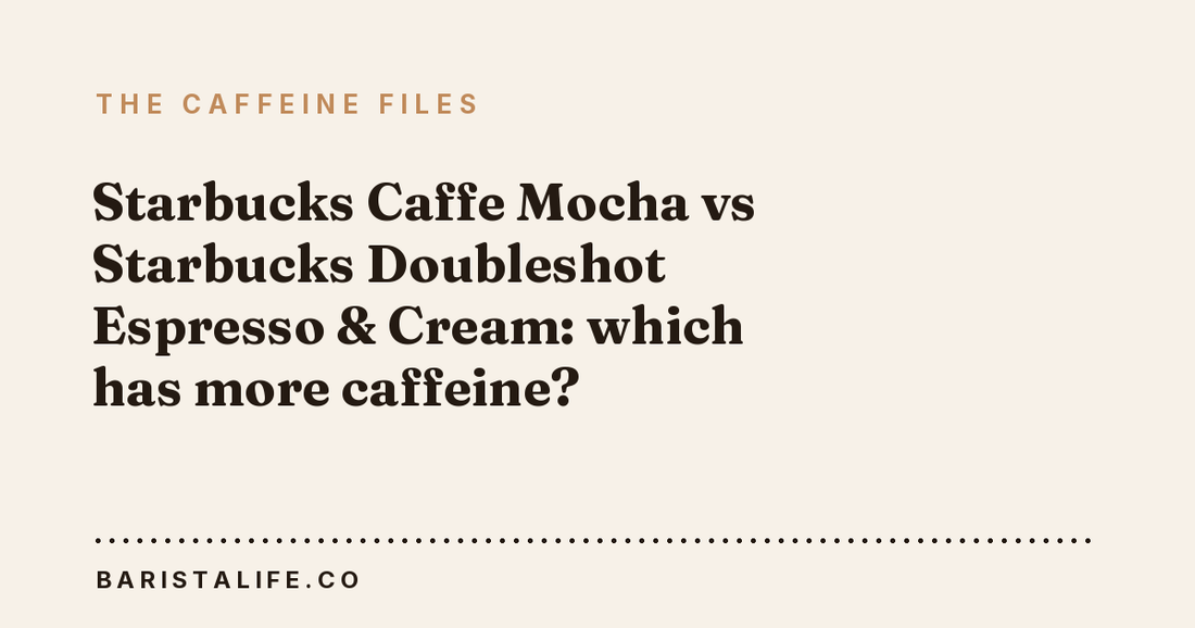 Starbucks Caffe Mocha vs Starbucks Doubleshot Espresso & Cream: which has more caffeine?