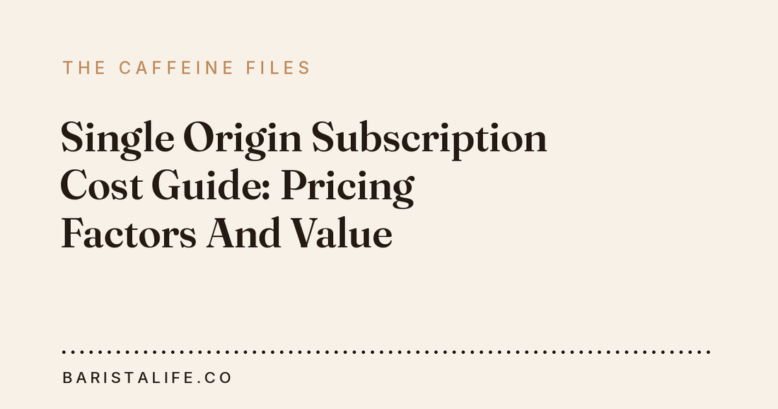 Single Origin Subscription Cost Guide: Pricing Factors And Value
