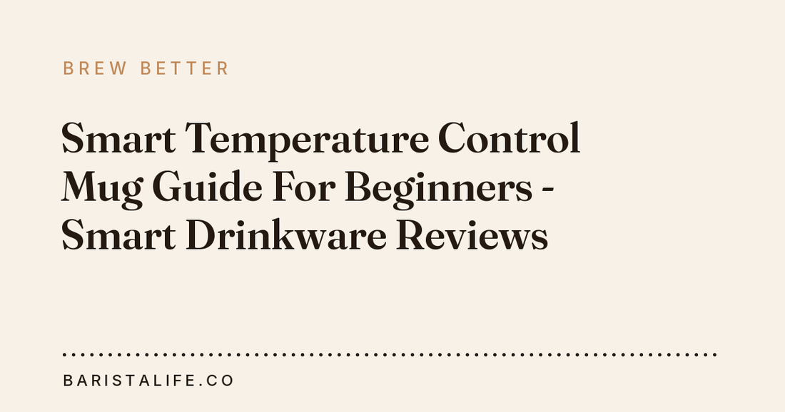 Smart Temperature Control Mug Guide For Beginners - Smart Drinkware Reviews