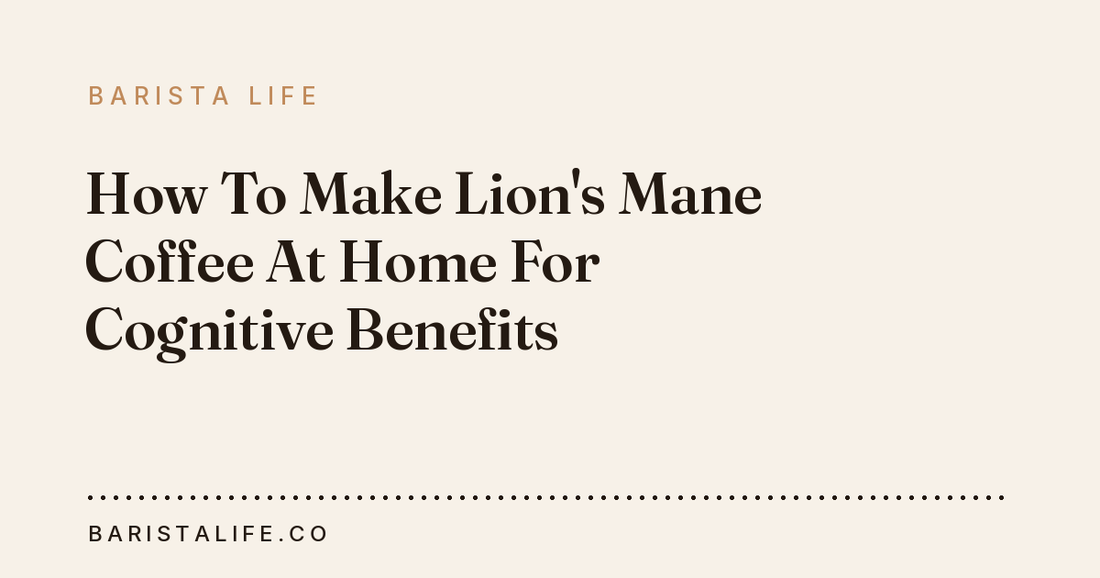 How To Make Lion's Mane Coffee At Home For Cognitive Benefits