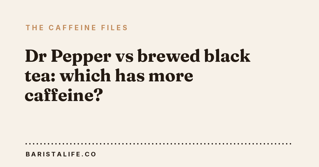 Dr Pepper vs brewed black tea: which has more caffeine?