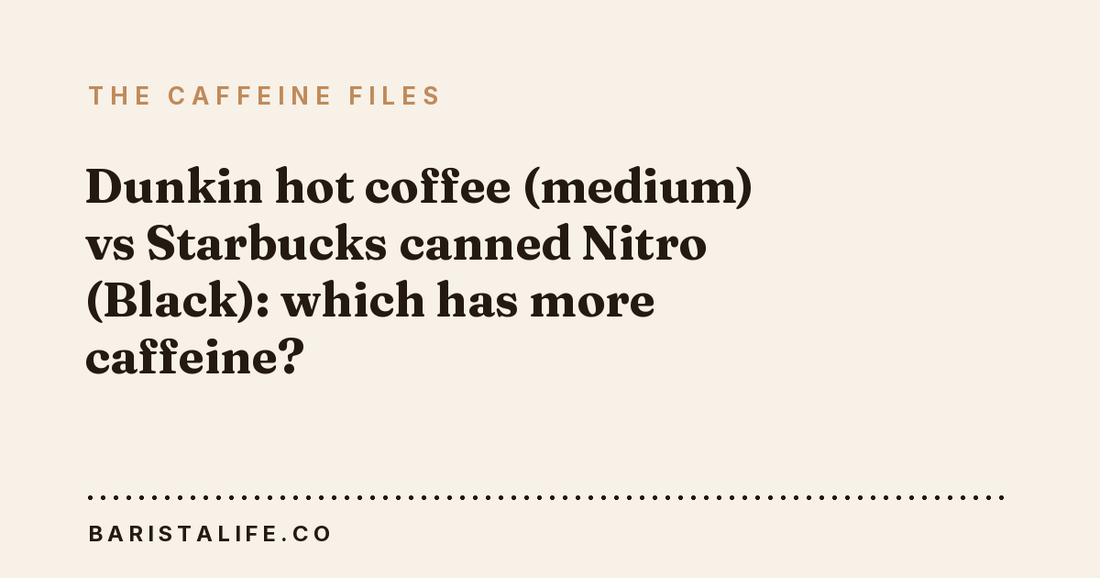 Dunkin hot coffee (medium) vs Starbucks canned Nitro (Black): which has more caffeine?