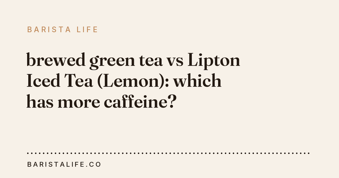 brewed green tea vs Lipton Iced Tea (Lemon): which has more caffeine?