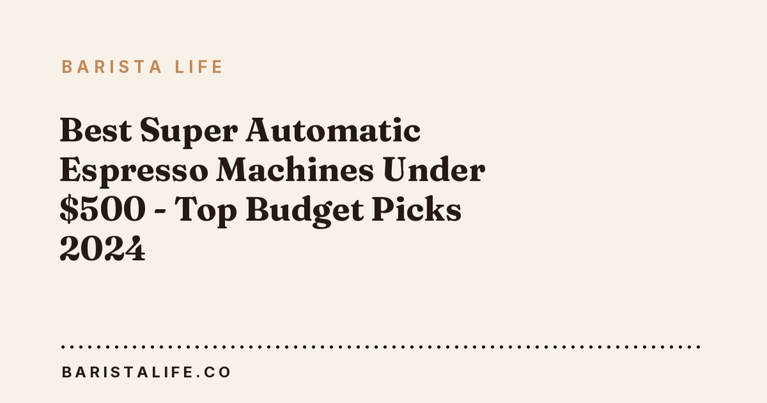 Best Super Automatic Espresso Machines Under $500 - Top Budget Picks 2024