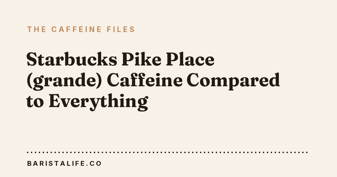 Starbucks Pike Place (grande) Caffeine Compared to Everything