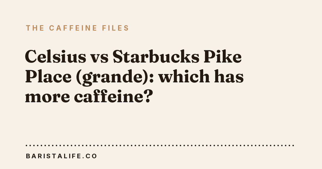 Celsius vs Starbucks Pike Place (grande): which has more caffeine?