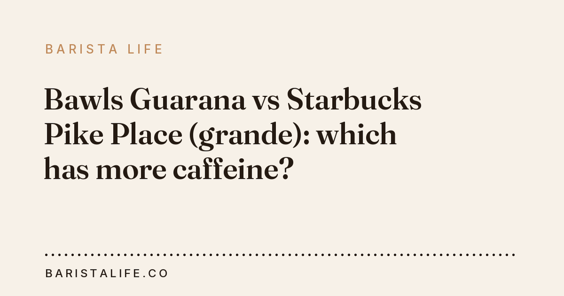 Bawls Guarana vs Starbucks Pike Place (grande): which has more caffeine?