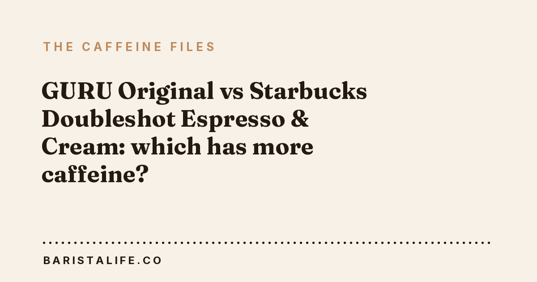 GURU Original vs Starbucks Doubleshot Espresso & Cream: which has more caffeine?