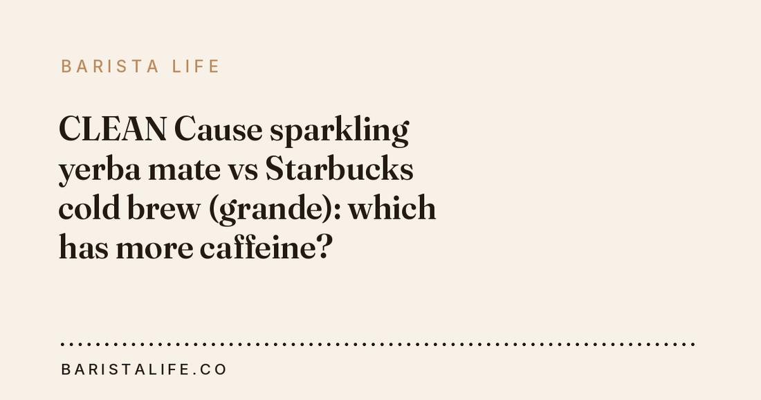 CLEAN Cause sparkling yerba mate vs Starbucks cold brew (grande): which has more caffeine?
