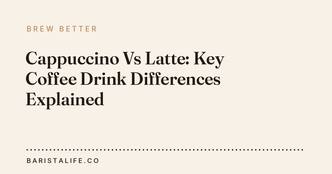 Cappuccino Vs Latte: Key Coffee Drink Differences Explained