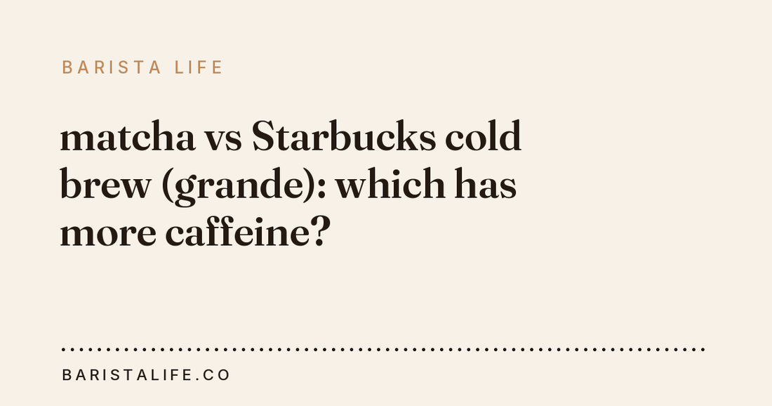 matcha vs Starbucks cold brew (grande): which has more caffeine?