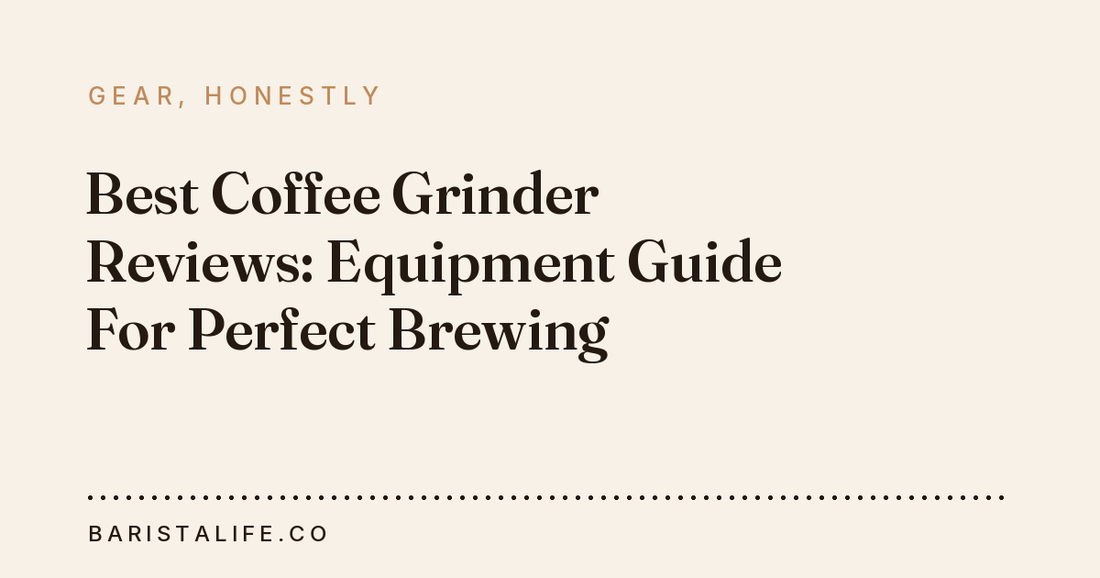 Best Coffee Grinder Reviews: Equipment Guide For Perfect Brewing