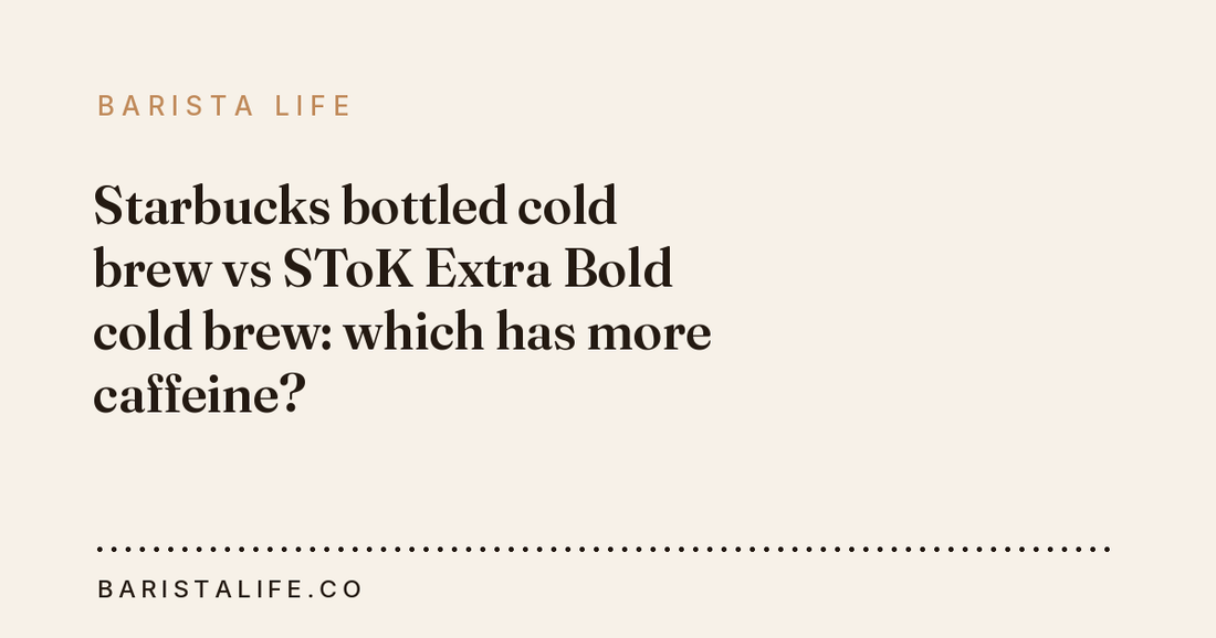 Starbucks bottled cold brew vs SToK Extra Bold cold brew: which has more caffeine?
