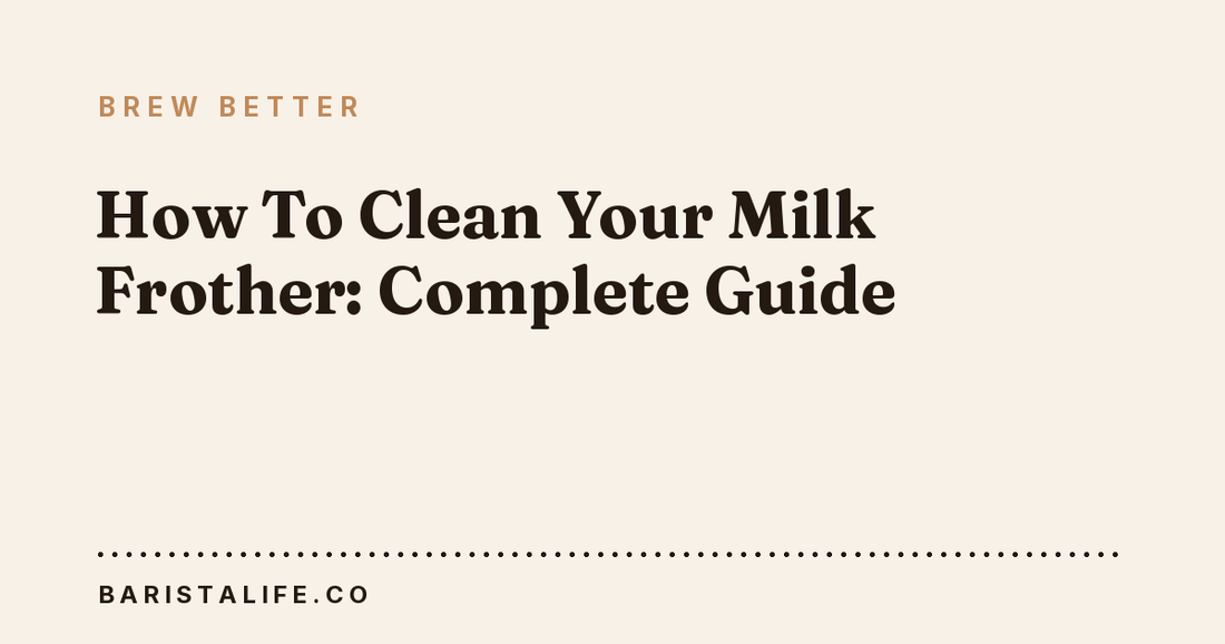 How To Clean Your Milk Frother: Complete Guide