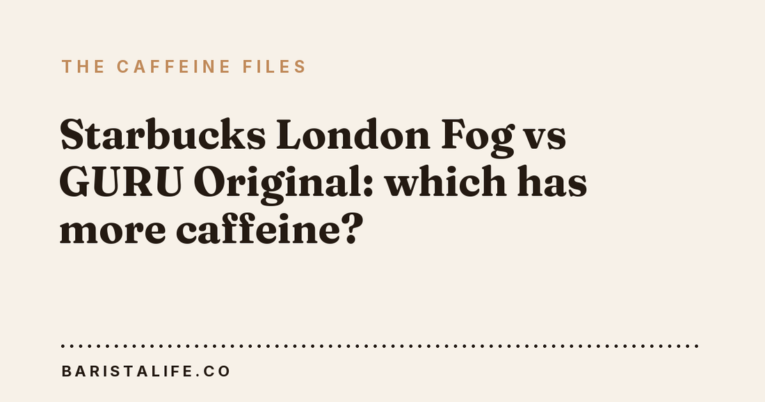 Starbucks London Fog vs GURU Original: which has more caffeine?