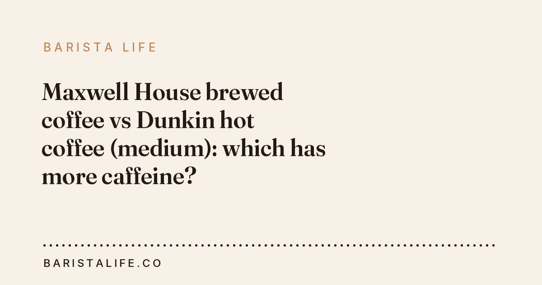Maxwell House brewed coffee vs Dunkin hot coffee (medium): which has more caffeine?