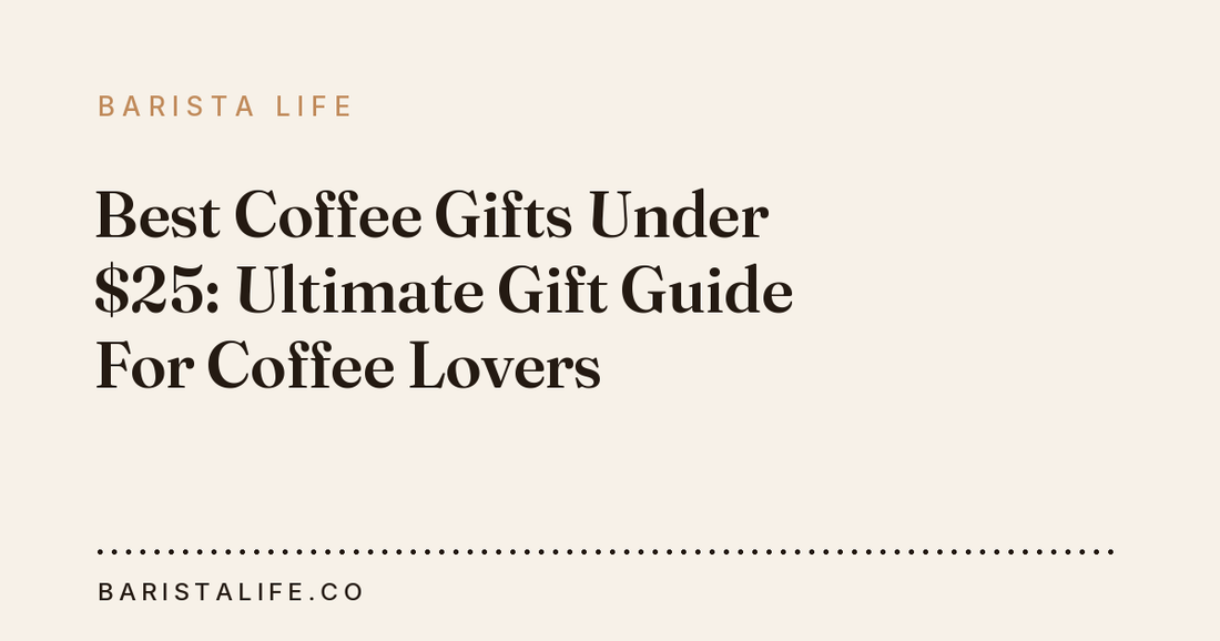 Best Coffee Gifts Under $25: Ultimate Gift Guide For Coffee Lovers