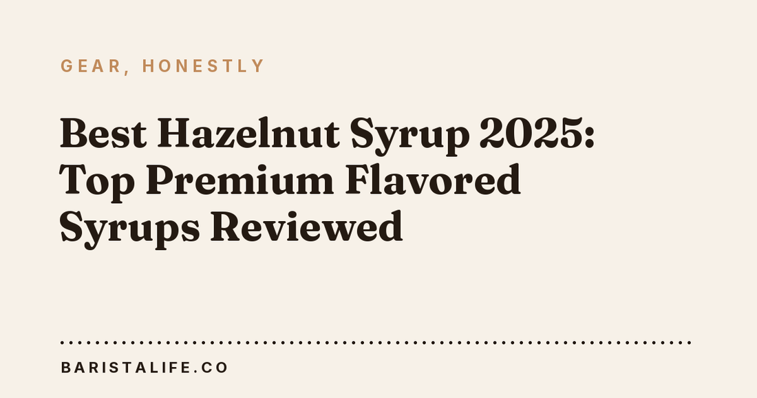 Best Hazelnut Syrup 2025: Top Premium Flavored Syrups Reviewed