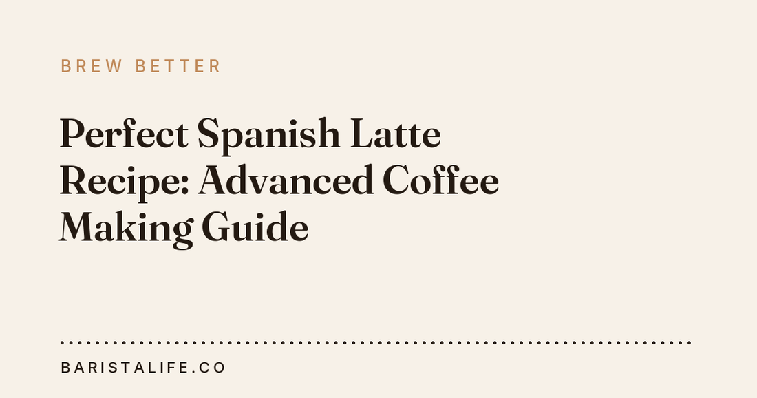 Perfect Spanish Latte Recipe: Advanced Coffee Making Guide