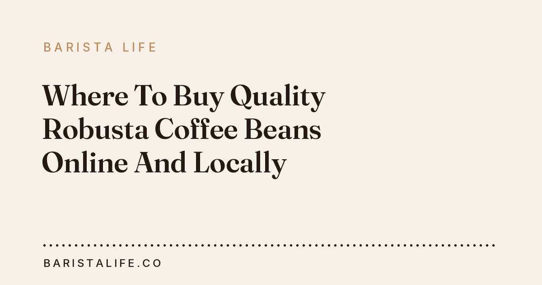 Where To Buy Quality Robusta Coffee Beans Online And Locally
