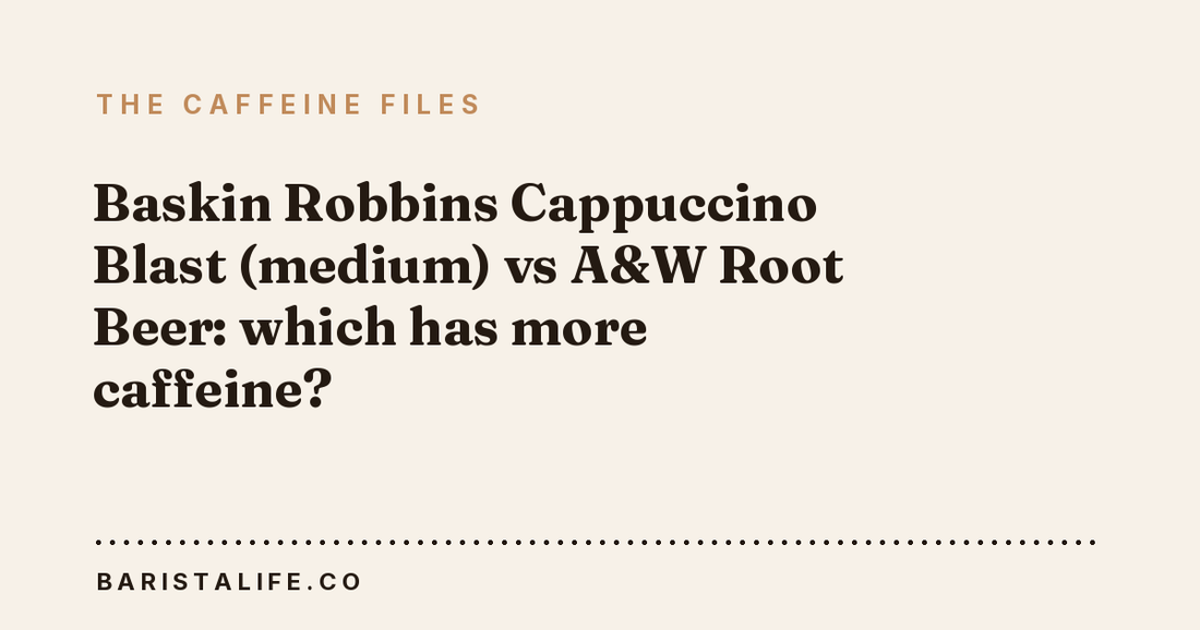Baskin Robbins Cappuccino Blast (medium) vs A&W Root Beer: which has more caffeine?