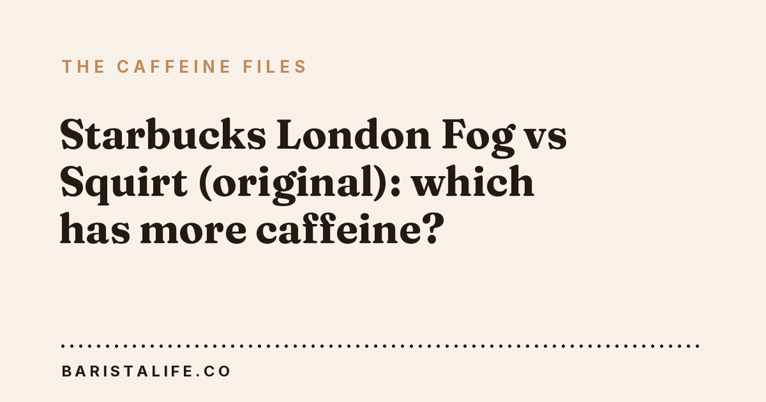 Starbucks London Fog vs Squirt (original): which has more caffeine?