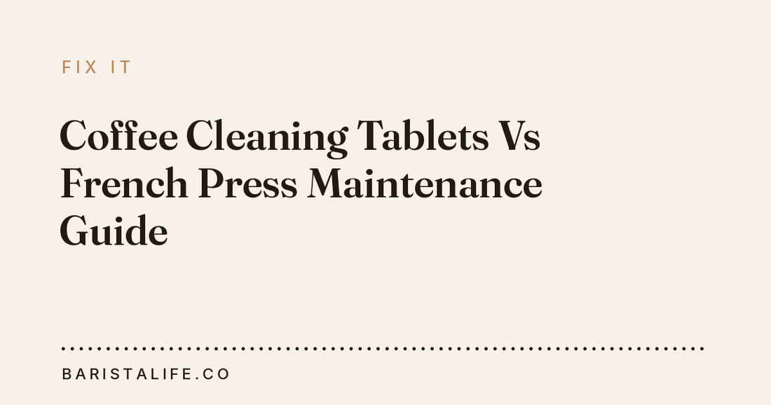 Coffee Cleaning Tablets Vs French Press Maintenance Guide