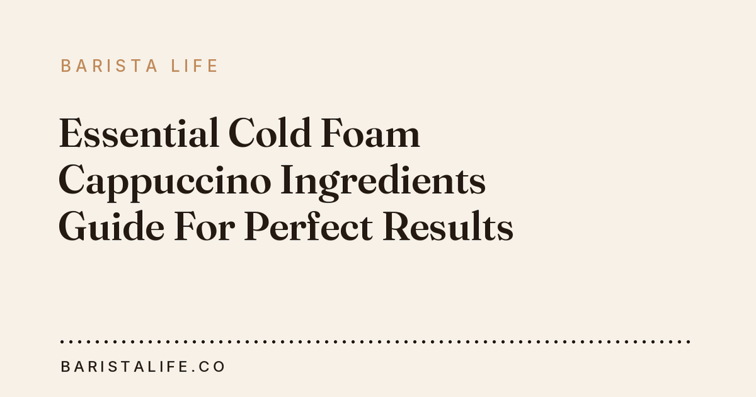 Essential Cold Foam Cappuccino Ingredients Guide For Perfect Results